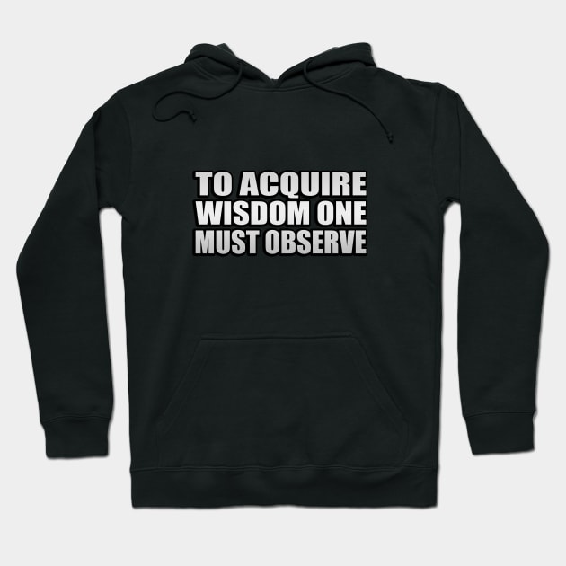 to acquire wisdom one must observe Hoodie by It'sMyTime